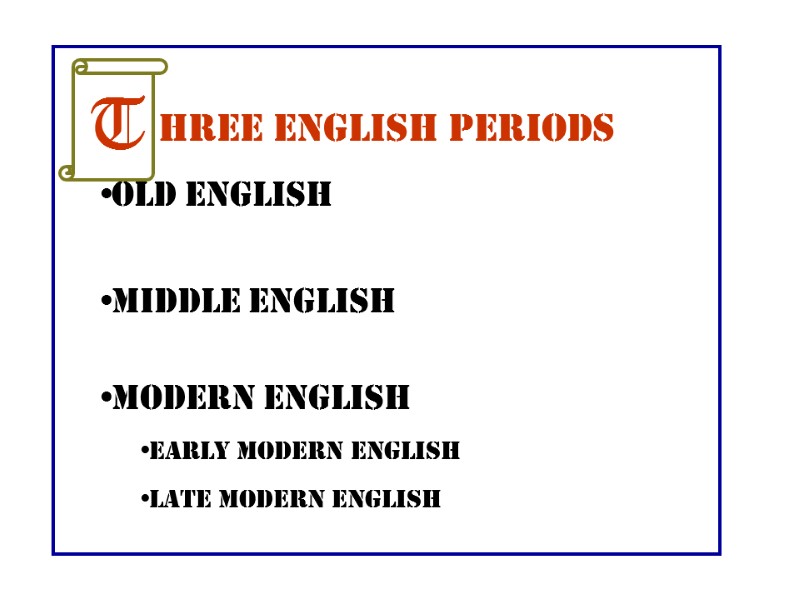 hree English Periods Old English  Middle English  Modern English Early Modern English